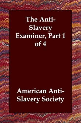 The Anti-Slavery Examiner, Part 1 of 4