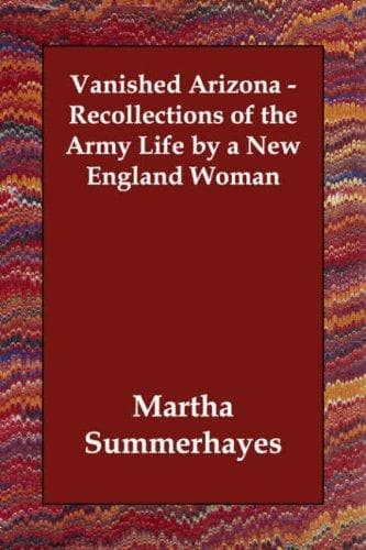 Vanished Arizona: Recollections of the Army Life by a New England Woman