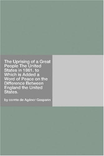 The Uprising of a Great People: The United States in 1861. to Which is Added a Word of Peace on the Difference Between England the United States.