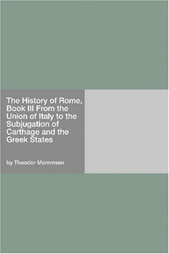 The History of Rome, Book III: From the Union of Italy to the Subjugation of Carthage and the Greek States