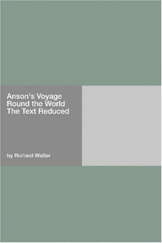 Anson's Voyage Round the World: The Text Reduced