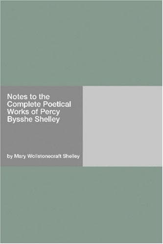 Notes to the Complete Poetical Works of Percy Bysshe Shelley