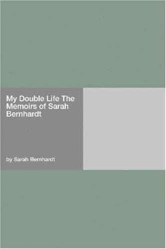 My Double Life: The Memoirs of Sarah Bernhardt