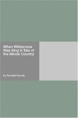 When Wilderness was King: A Tale of the Illinois Country