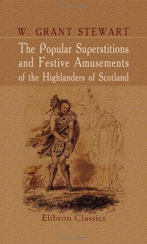 The popular superstitions and festive amusements of the Highlanders of Scotland
