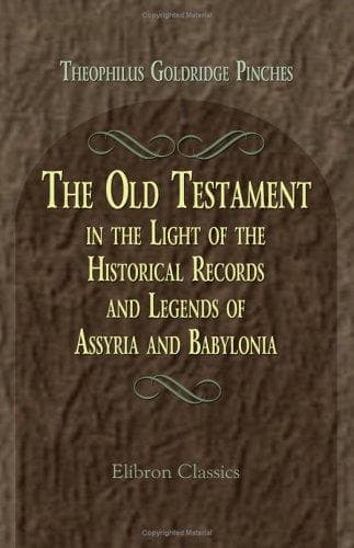 The Old Testament in the Light of the Historical Records and Legends of Assyria and Babylonia