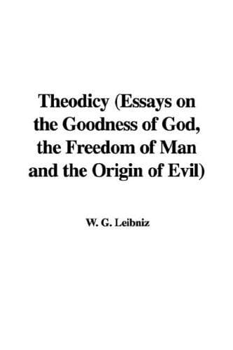 Theodicy: Essays on the Goodness of God, the Freedom of Man and the Origin of Evil