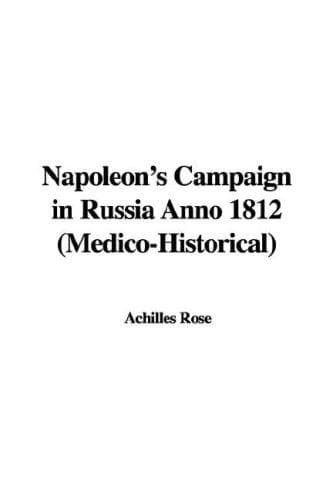 Napoleon's Campaign in Russia, Anno 1812; Medico-Historical