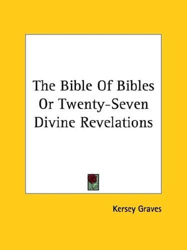 The Bible of Bibles; Or, Twenty-Seven "Divine" Revelations