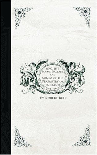 Ancient Poems, Ballads, and Songs of the Peasantry of England
