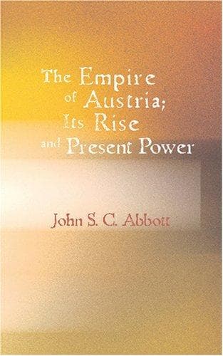 The Empire of Austria; Its Rise and Present Power