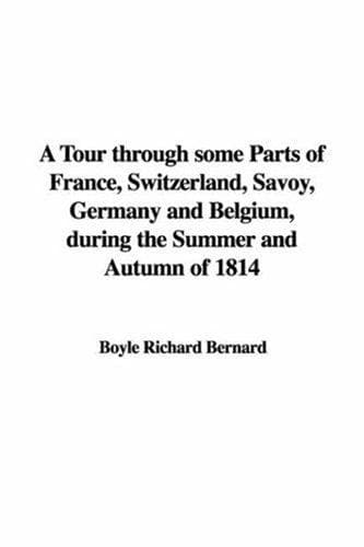 A tour through some parts of France, Switzerland, Savoy, Germany and Belgium, during the summer and autumn of 1814