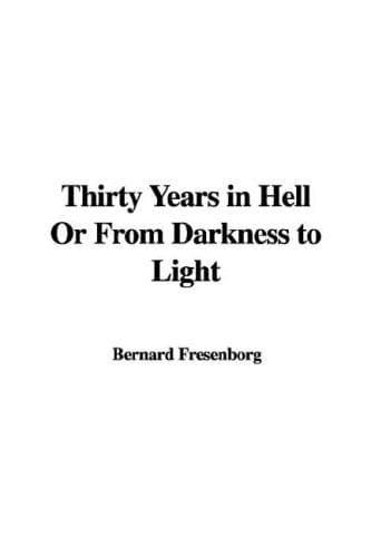 "Thirty Years In Hell" Or, "From Darkness to Light"