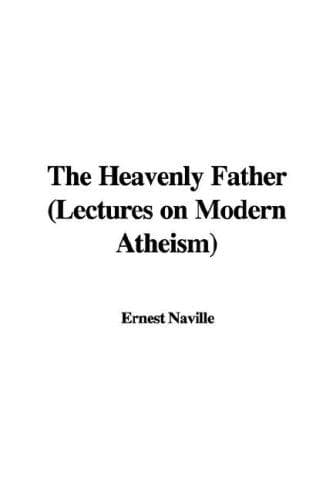 The Heavenly Father: Lectures on Modern Atheism