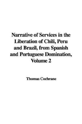 Narrative of Services in the Liberation of Chili, Peru and Brazil,: from Spanish and Portuguese Domination, Volume 2