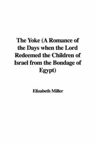 The Yoke: A Romance of the Days when the Lord Redeemed the Children of Israel from the Bondage of Egypt