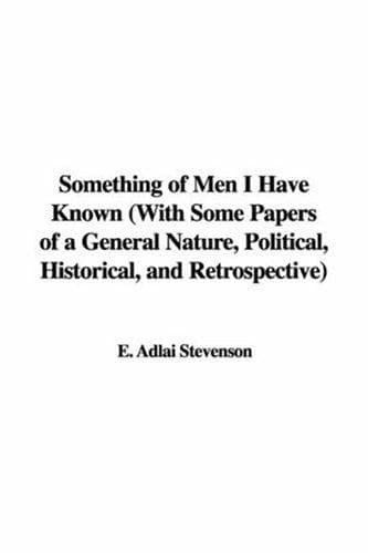 Something of Men I Have Known: With Some Papers of a General Nature, Political, Historical, and Retrospective