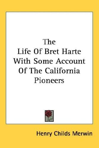 The Life of Bret Harte, with Some Account of the California Pioneers