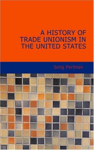 A History of Trade Unionism in the United States