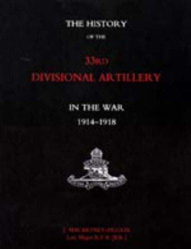 The History of the 33rd Divisional Artillery, in the War, 1914-1918.