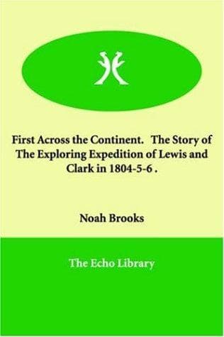 First Across the Continent: The Story of the Exploring Expedition of Lewis and Clark in 1804-5-6