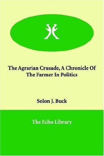 The Agrarian Crusade: A Chronicle of the Farmer in Politics