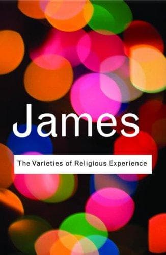 The Varieties of Religious Experience: A Study in Human Nature