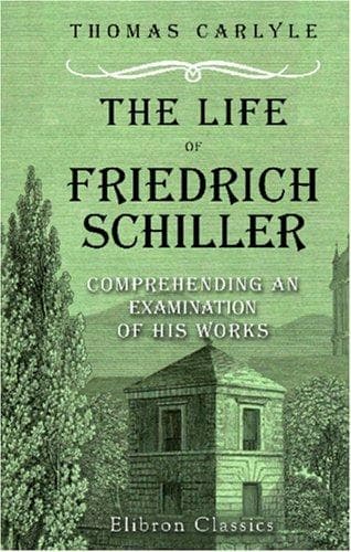 The Life of Friedrich Schiller: Comprehending an Examination of His Works