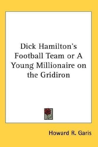 Dick Hamilton's Football Team; Or, A Young Millionaire On The Gridiron