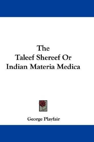 The Taleef Shereef; Or, Indian Materia Medica