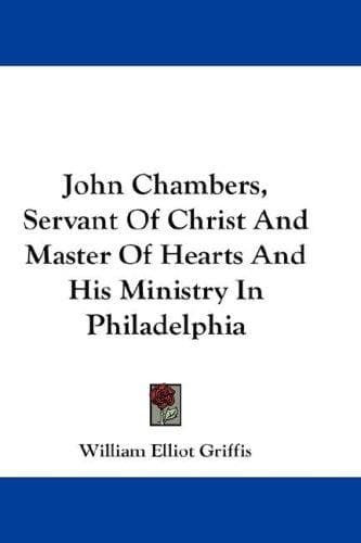 John Chambers, Servant of Christ and Master of Hearts, and His Ministry in Philadelphia