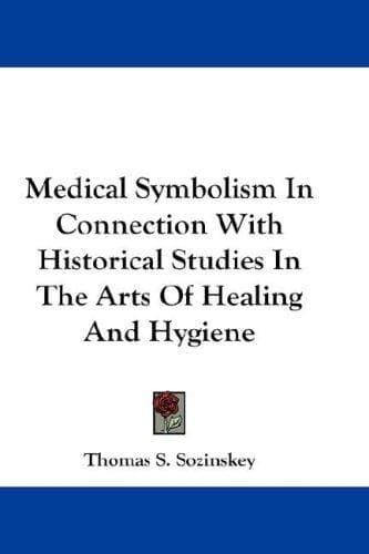 Medical symbolism in connection with historical studies in the arts of healing and hygiene