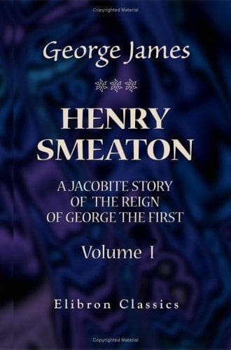Henry Smeaton: A Jacobite Story of the Reign of George the First.