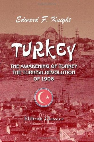 Turkey; the Awakening of Turkey; the Turkish Revolution of 1908