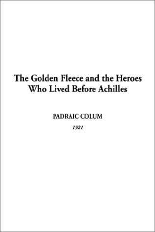The Golden Fleece and The Heroes Who Lived Before Achilles
