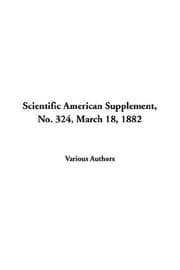 Scientific American Supplement, No. 324, March 18, 1882
