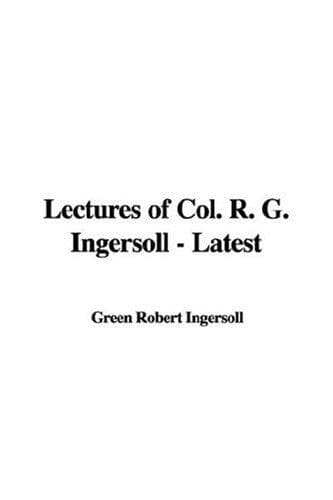 Lectures of Col. R. G. Ingersoll - Latest