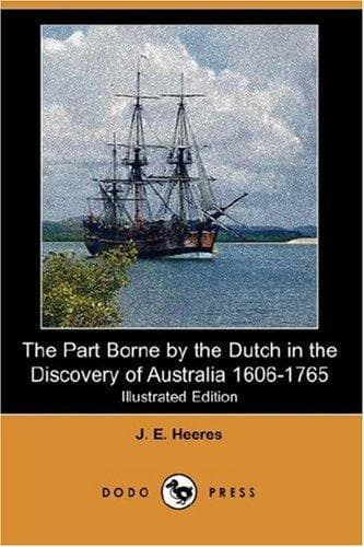 The Part Borne by the Dutch in the Discovery of Australia 1606-1765
