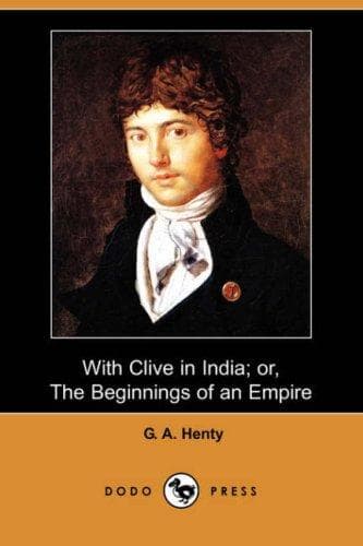 With Clive in India; Or, The Beginnings of an Empire