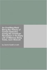 An Unwilling Maid: Being the History of Certain Episodes during the American Revolution in the Early Life of Mistress Betty Yorke, born Wolcott