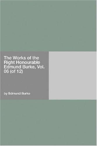 The Works of the Right Honourable Edmund Burke, Vol. 06 (of 12)