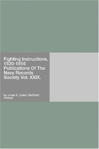 Fighting Instructions, 1530-1816: Publications of the Navy Records Society Vol. XXIX.