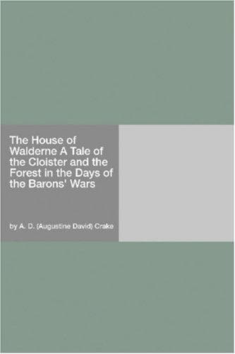 The House of Walderne: A Tale of the Cloister and the Forest in the Days of the Barons' Wars