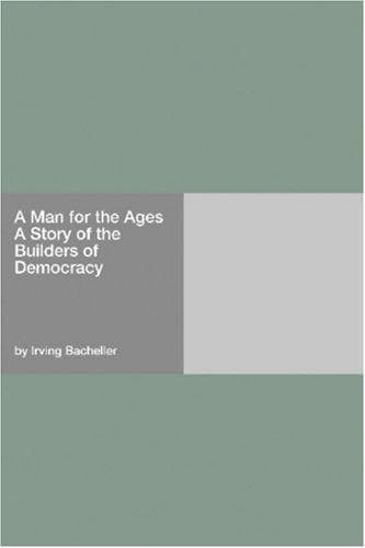 A Man for the Ages: A Story of the Builders of Democracy