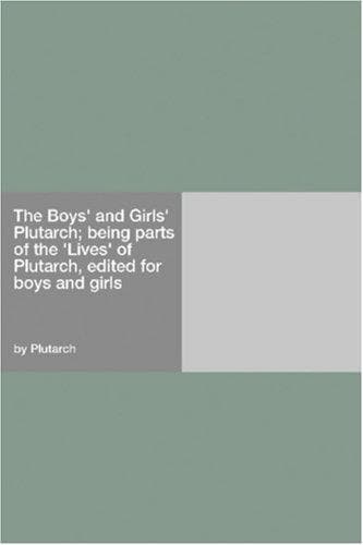 The Boys' and Girls' Plutarch: Being Parts of the "Lives" of Plutarch, Edited for Boys and Girls