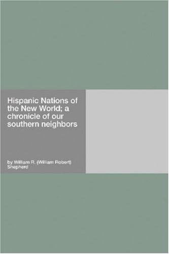 The Hispanic Nations of the New World: A Chronicle of Our Southern Neighbors