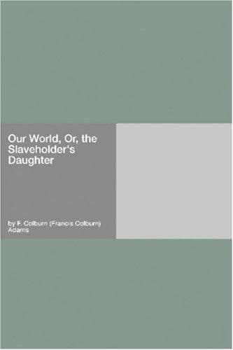Our World; Or, the Slaveholder's Daughter