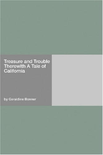 Treasure and Trouble Therewith: A Tale of California