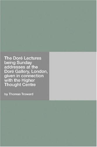 The Doré Lectures: Being Sunday addresses at the Doré Gallery, London, given in connection with the Higher Thought Centre