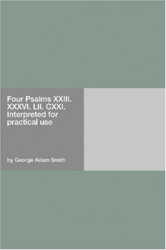 Four Psalms XXIII. XXXVI. LII. CXXI.: Interpreted for practical use